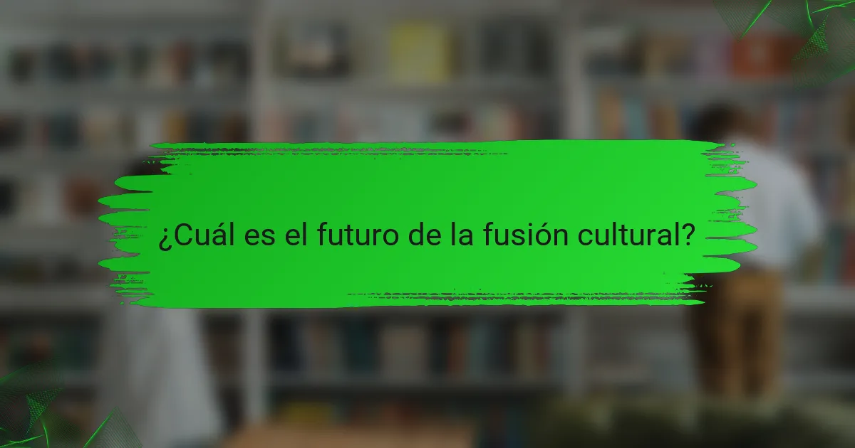 ¿Cuál es el futuro de la fusión cultural?