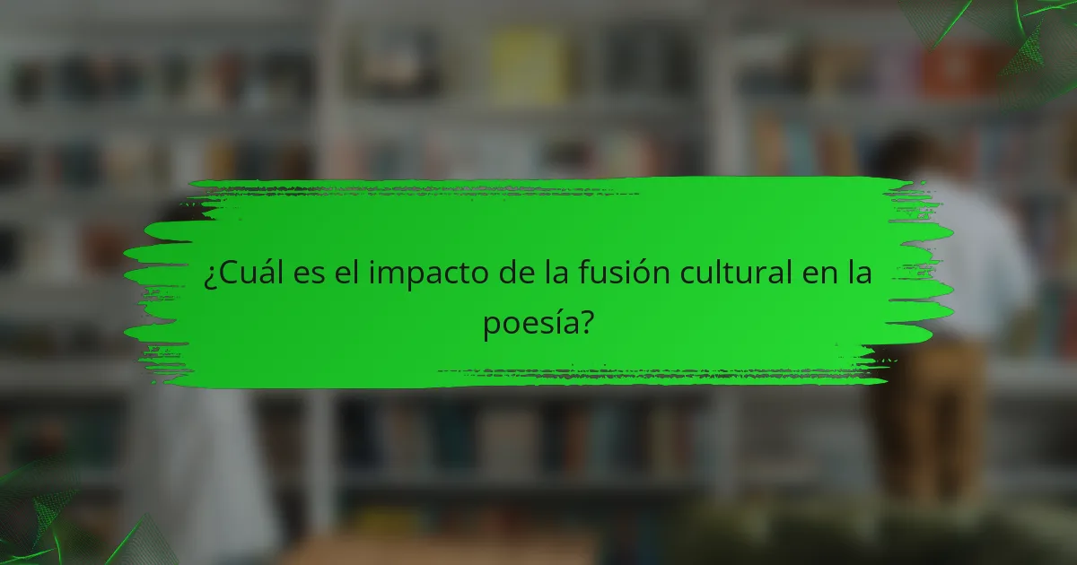 ¿Cuál es el impacto de la fusión cultural en la poesía?