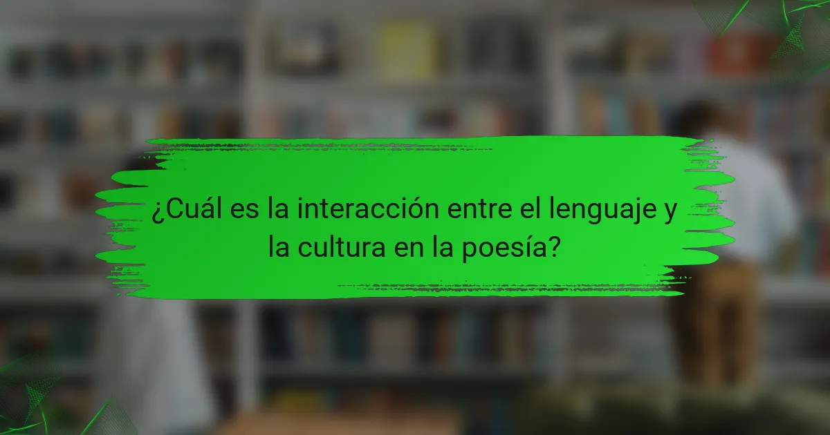 ¿Cuál es la interacción entre el lenguaje y la cultura en la poesía?