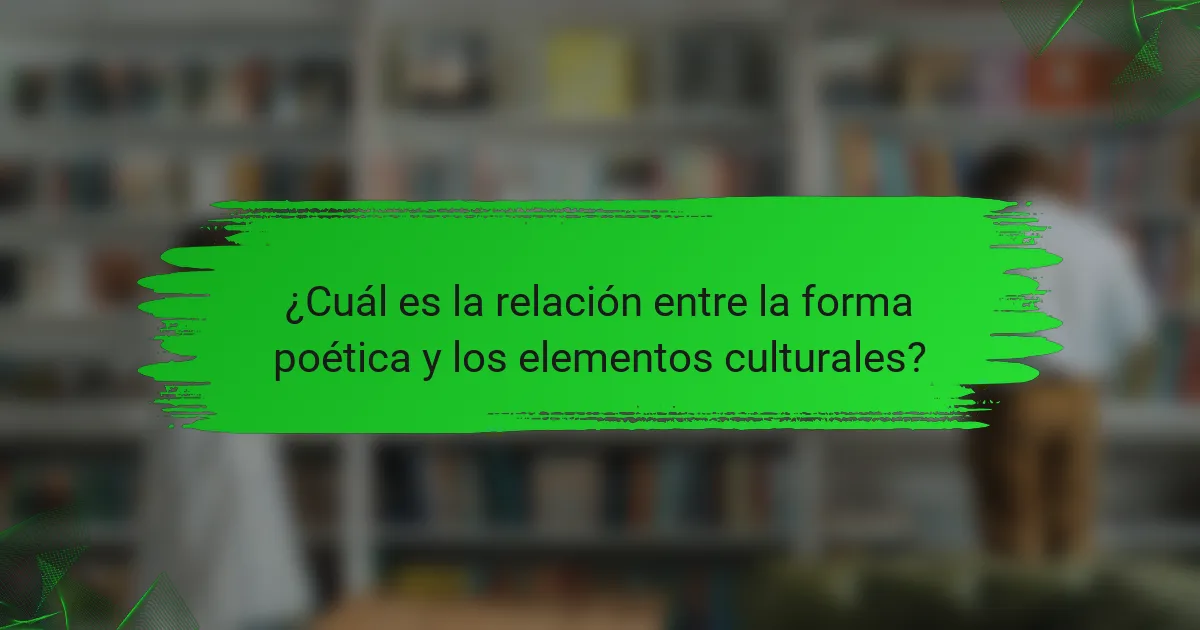 ¿Cuál es la relación entre la forma poética y los elementos culturales?