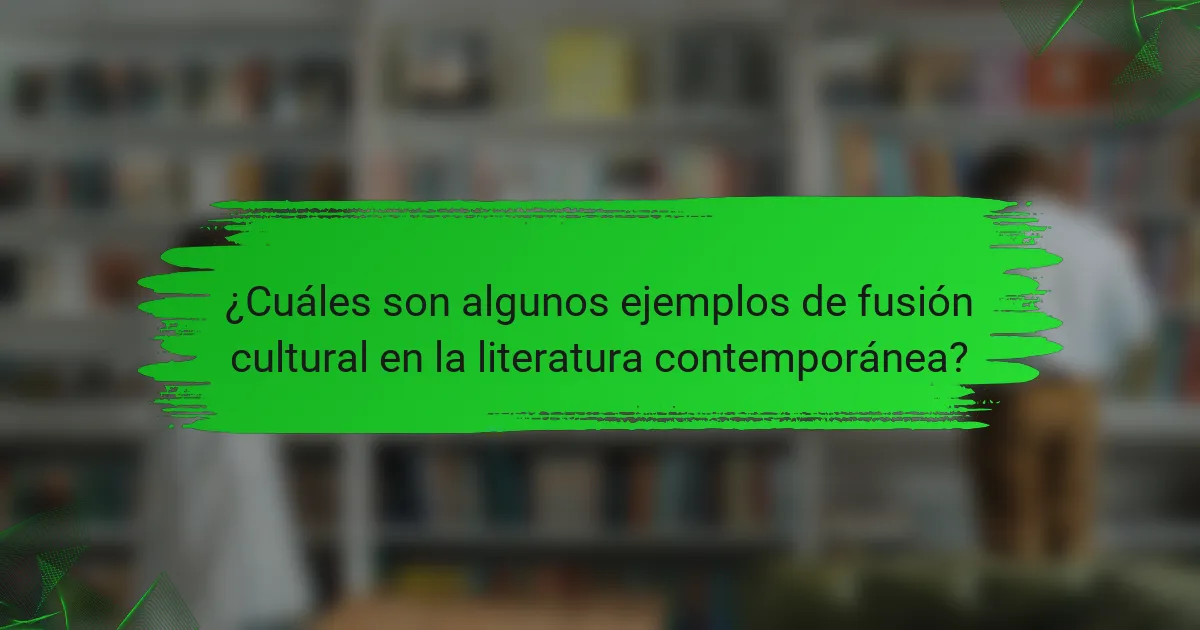 ¿Cuáles son algunos ejemplos de fusión cultural en la literatura contemporánea?
