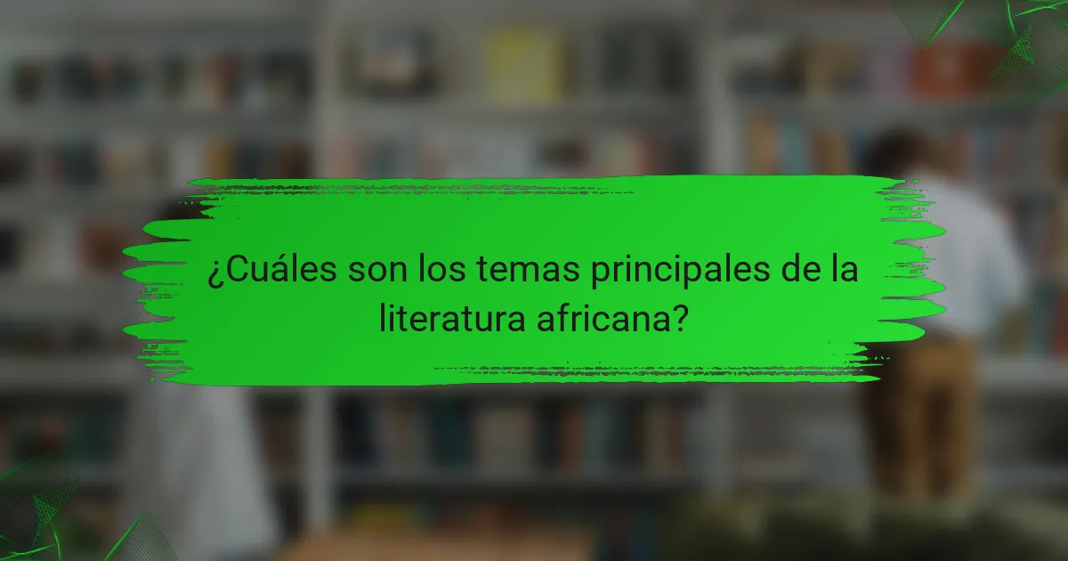 ¿Cuáles son los temas principales de la literatura africana?