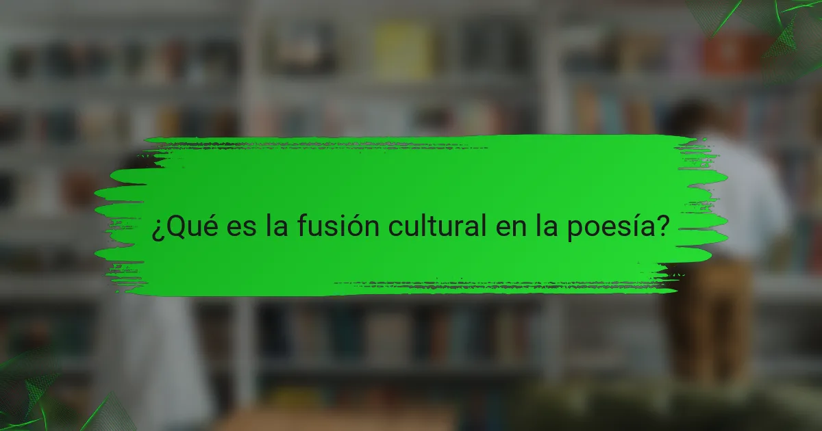 ¿Qué es la fusión cultural en la poesía?