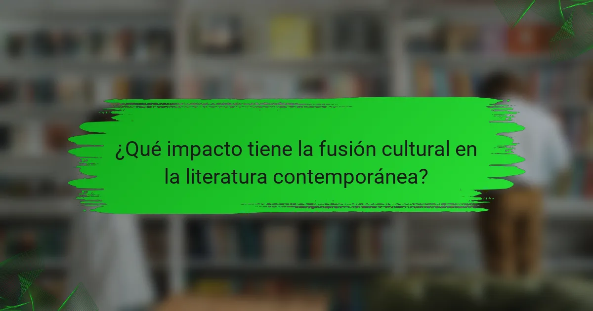 ¿Qué impacto tiene la fusión cultural en la literatura contemporánea?